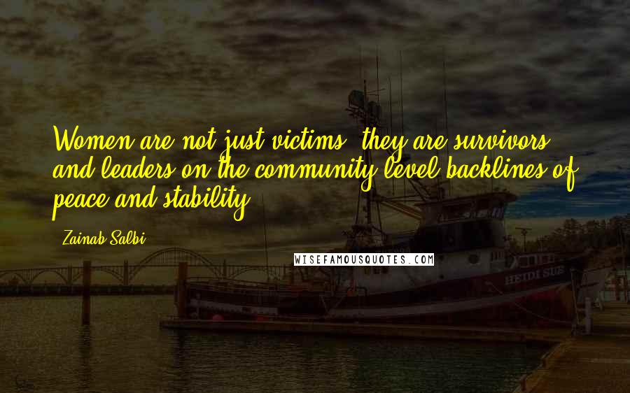 Zainab Salbi Quotes: Women are not just victims; they are survivors and leaders on the community-level backlines of peace and stability.