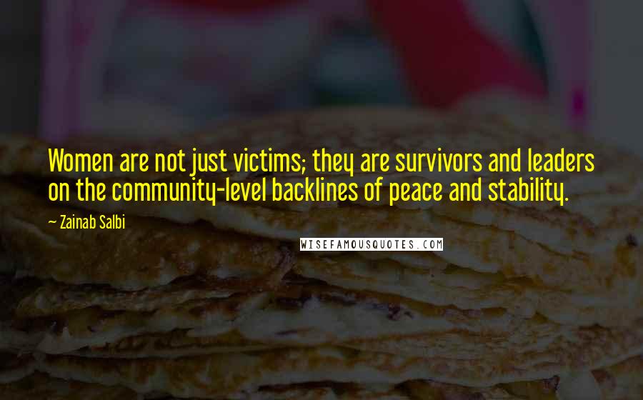 Zainab Salbi Quotes: Women are not just victims; they are survivors and leaders on the community-level backlines of peace and stability.