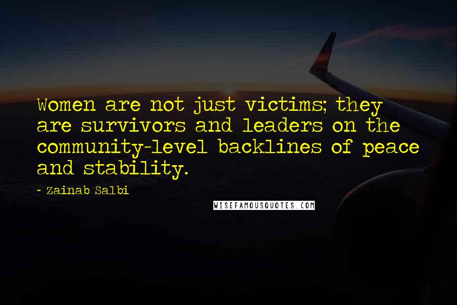 Zainab Salbi Quotes: Women are not just victims; they are survivors and leaders on the community-level backlines of peace and stability.