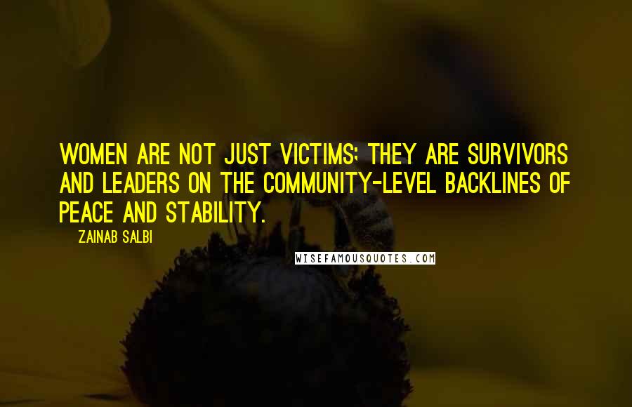Zainab Salbi Quotes: Women are not just victims; they are survivors and leaders on the community-level backlines of peace and stability.
