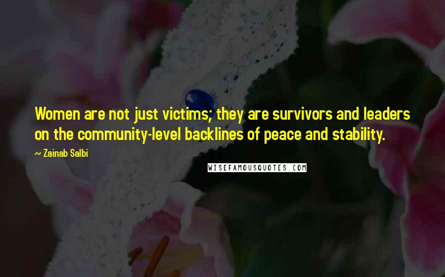 Zainab Salbi Quotes: Women are not just victims; they are survivors and leaders on the community-level backlines of peace and stability.