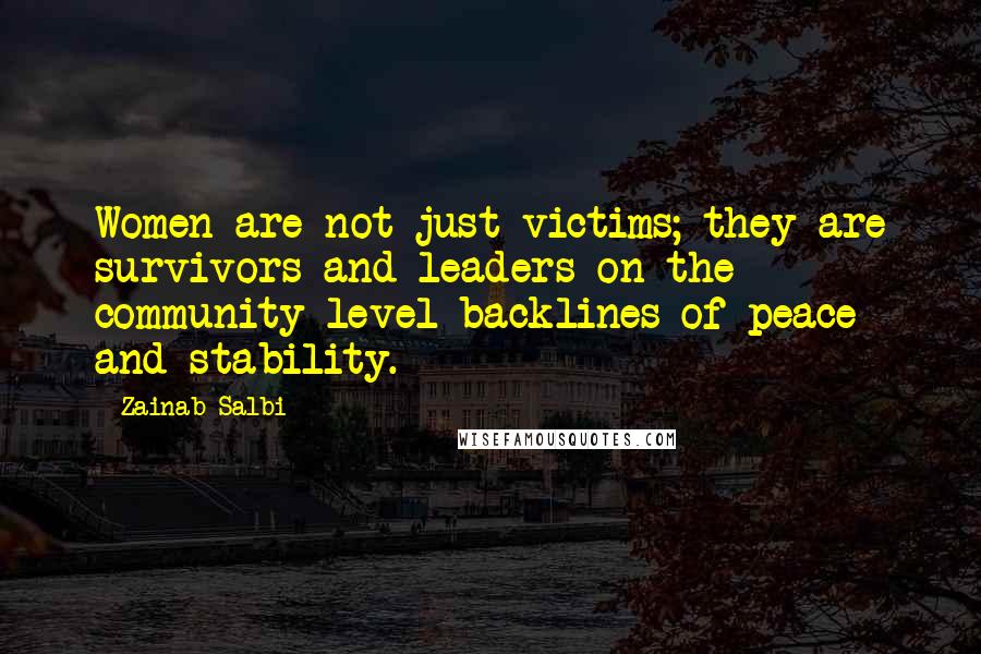 Zainab Salbi Quotes: Women are not just victims; they are survivors and leaders on the community-level backlines of peace and stability.