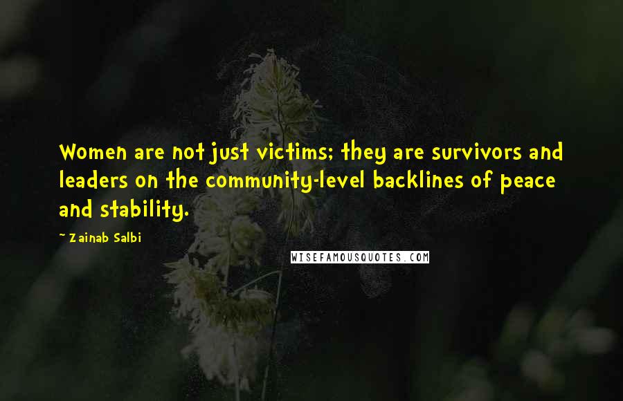 Zainab Salbi Quotes: Women are not just victims; they are survivors and leaders on the community-level backlines of peace and stability.