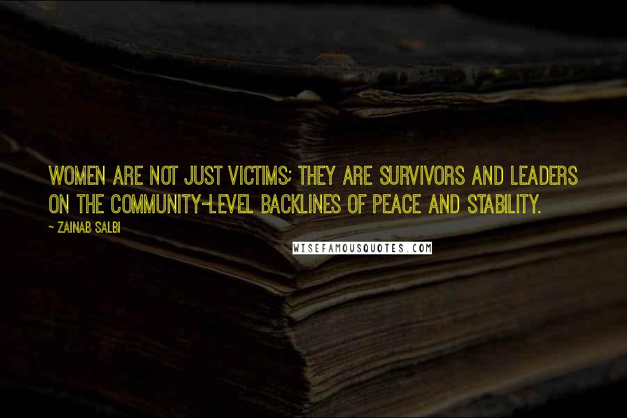 Zainab Salbi Quotes: Women are not just victims; they are survivors and leaders on the community-level backlines of peace and stability.