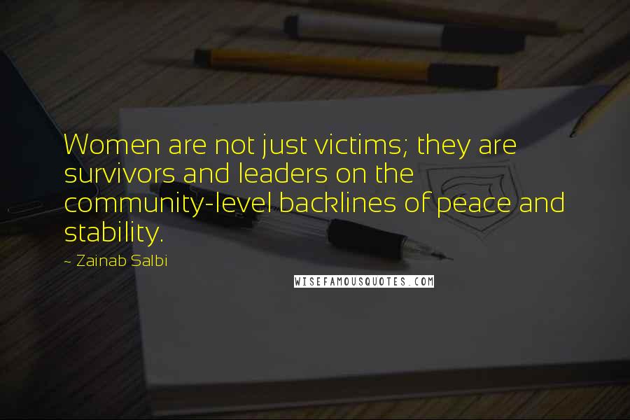 Zainab Salbi Quotes: Women are not just victims; they are survivors and leaders on the community-level backlines of peace and stability.