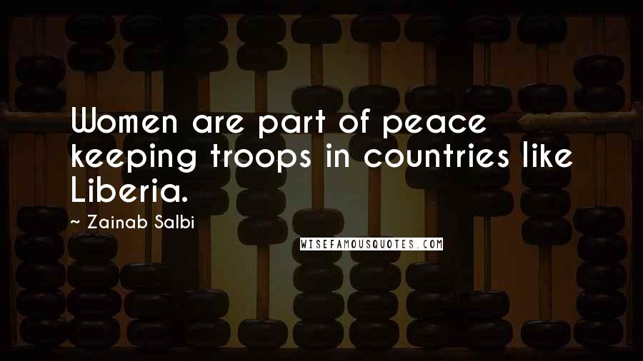 Zainab Salbi Quotes: Women are part of peace keeping troops in countries like Liberia.