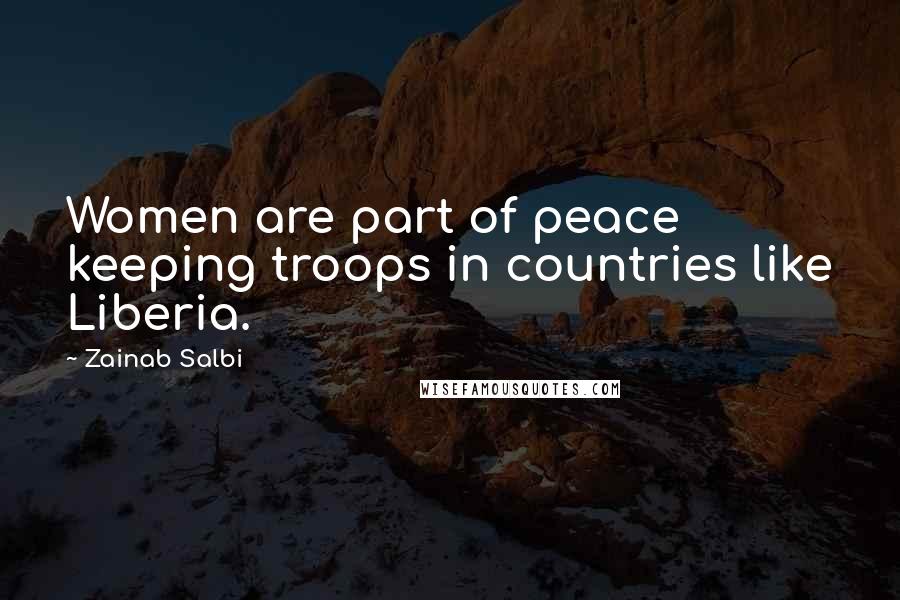 Zainab Salbi Quotes: Women are part of peace keeping troops in countries like Liberia.