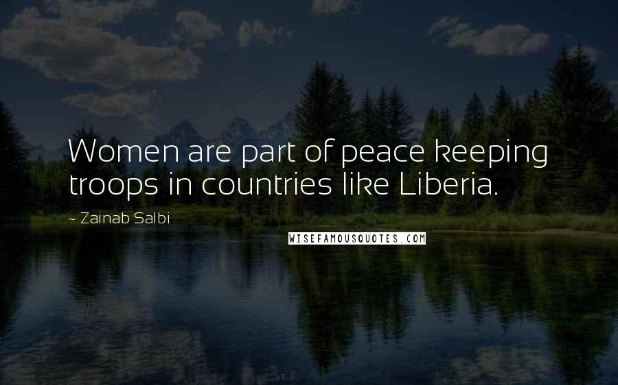 Zainab Salbi Quotes: Women are part of peace keeping troops in countries like Liberia.