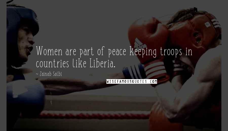 Zainab Salbi Quotes: Women are part of peace keeping troops in countries like Liberia.