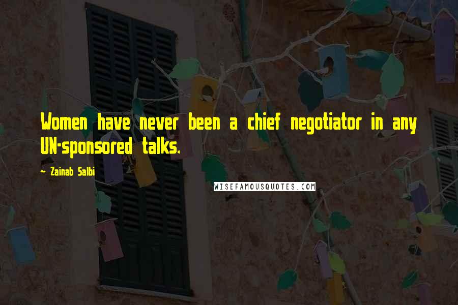 Zainab Salbi Quotes: Women have never been a chief negotiator in any UN-sponsored talks.