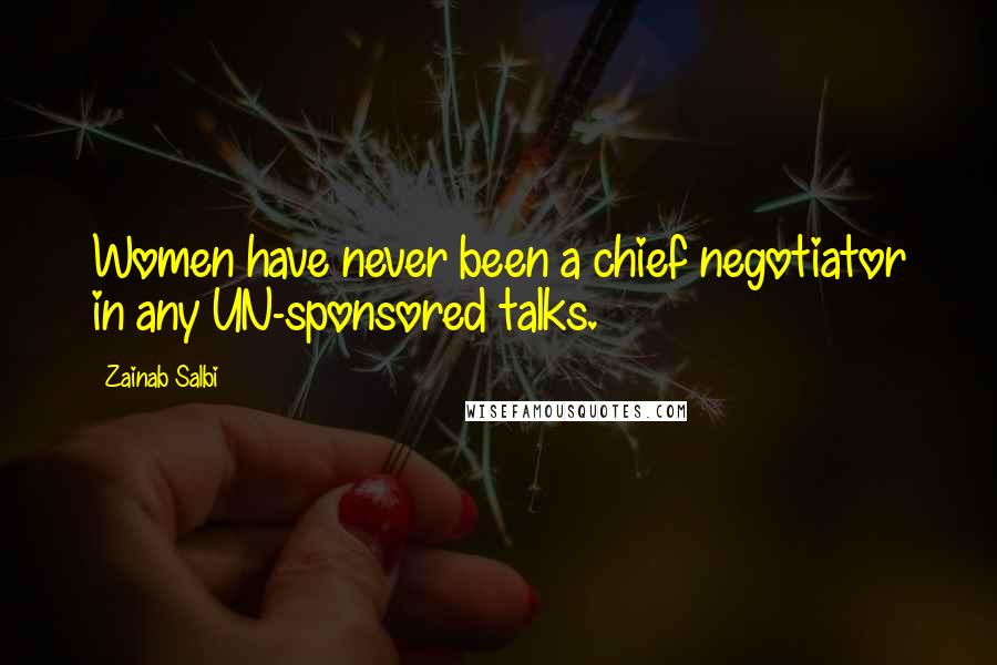 Zainab Salbi Quotes: Women have never been a chief negotiator in any UN-sponsored talks.
