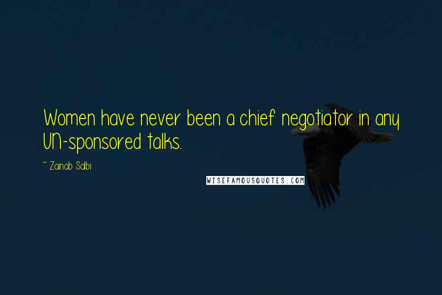 Zainab Salbi Quotes: Women have never been a chief negotiator in any UN-sponsored talks.