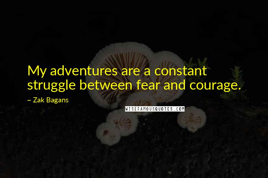 Zak Bagans Quotes: My adventures are a constant struggle between fear and courage.