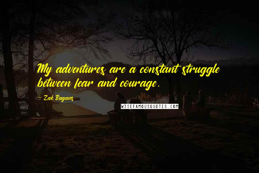 Zak Bagans Quotes: My adventures are a constant struggle between fear and courage.