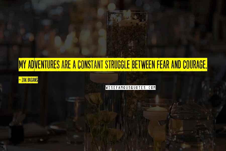 Zak Bagans Quotes: My adventures are a constant struggle between fear and courage.