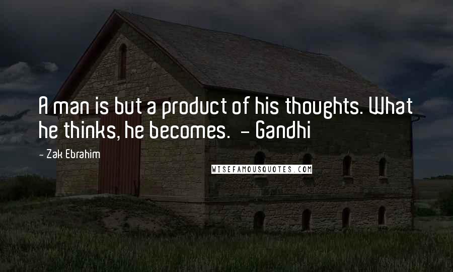 Zak Ebrahim Quotes: A man is but a product of his thoughts. What he thinks, he becomes. - Gandhi