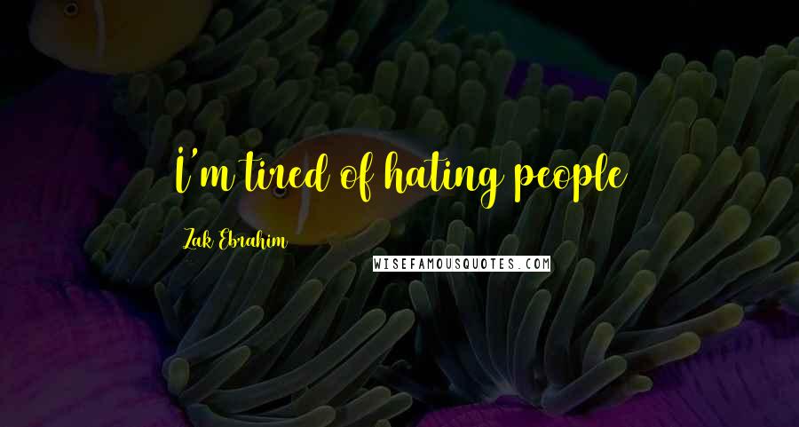 Zak Ebrahim Quotes: I'm tired of hating people