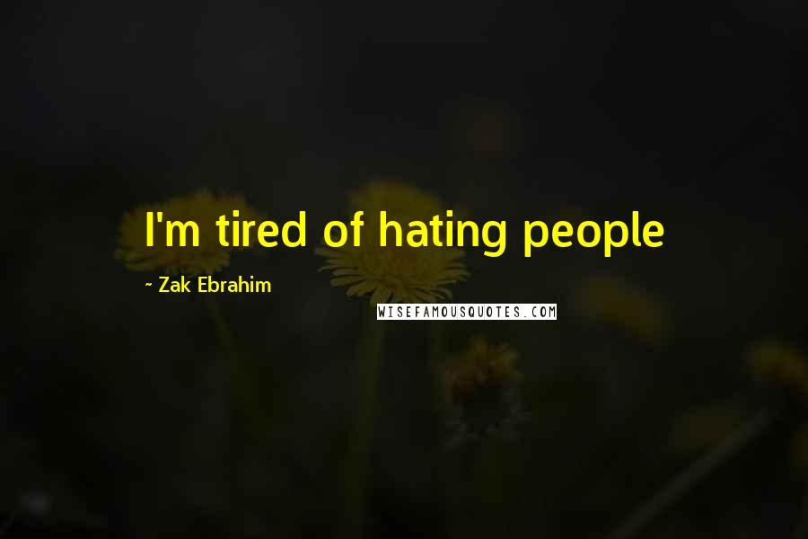 Zak Ebrahim Quotes: I'm tired of hating people