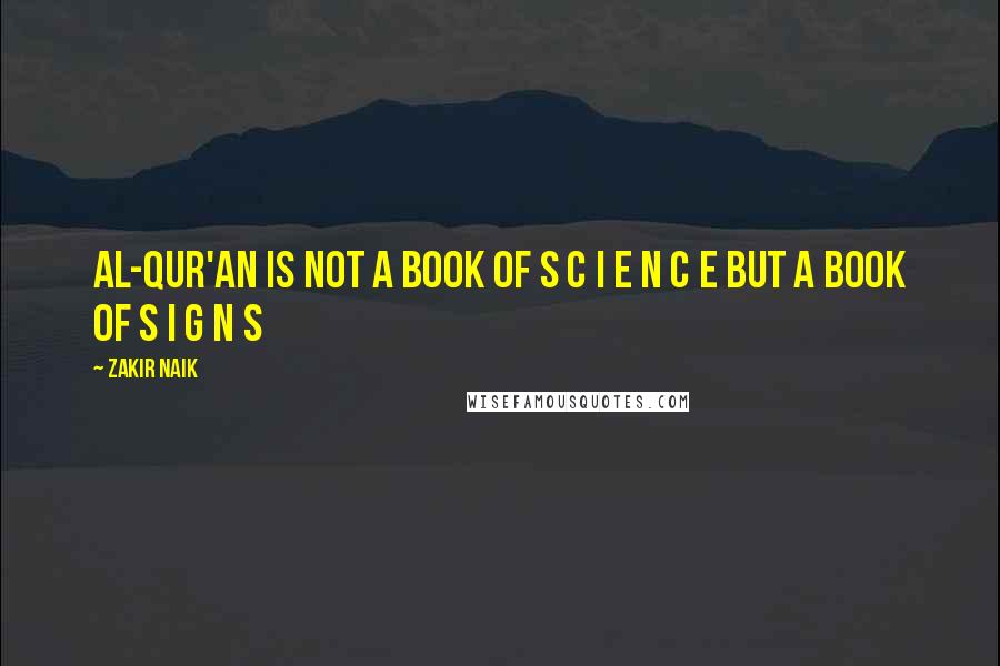 Zakir Naik Quotes: Al-Qur'an is not a book of S C I E N C E but a book of S I G N S