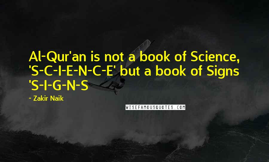 Zakir Naik Quotes: Al-Qur'an is not a book of Science, 'S-C-I-E-N-C-E' but a book of Signs 'S-I-G-N-S
