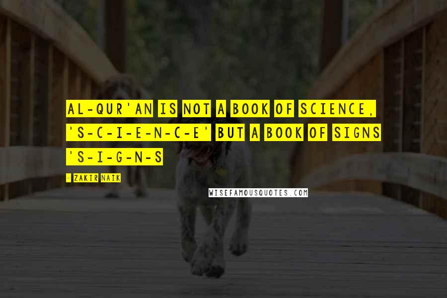 Zakir Naik Quotes: Al-Qur'an is not a book of Science, 'S-C-I-E-N-C-E' but a book of Signs 'S-I-G-N-S