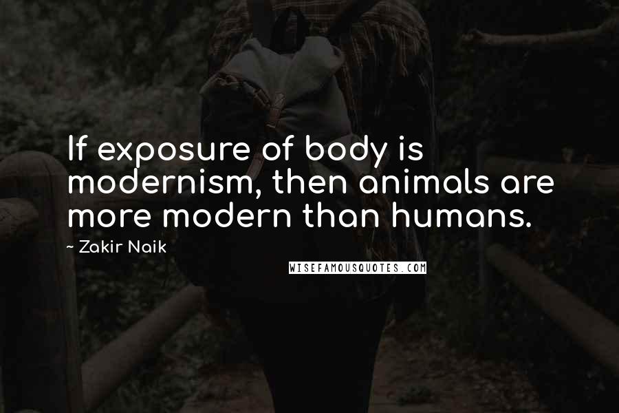 Zakir Naik Quotes: If exposure of body is modernism, then animals are more modern than humans.