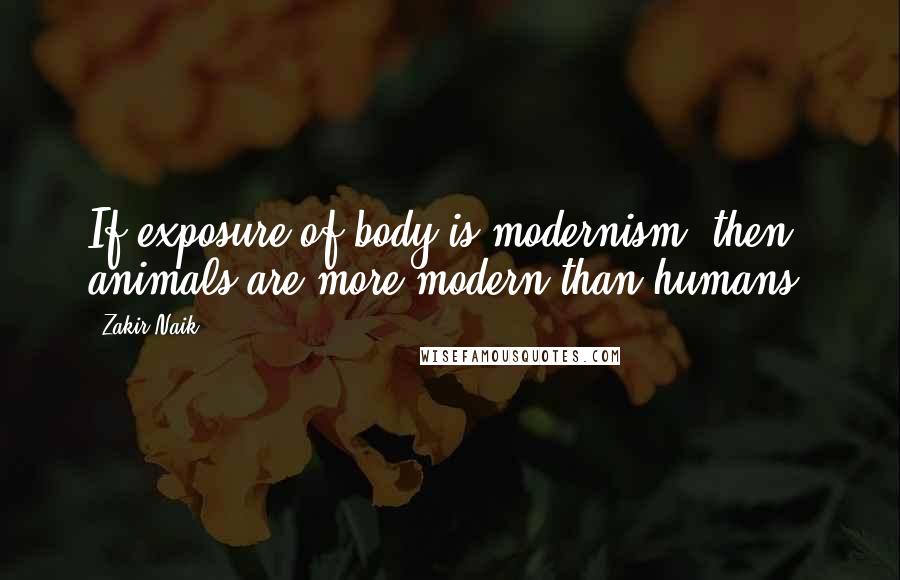 Zakir Naik Quotes: If exposure of body is modernism, then animals are more modern than humans.