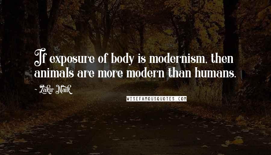 Zakir Naik Quotes: If exposure of body is modernism, then animals are more modern than humans.