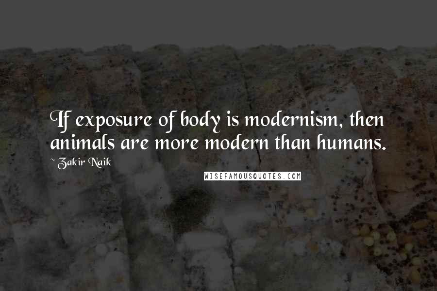 Zakir Naik Quotes: If exposure of body is modernism, then animals are more modern than humans.