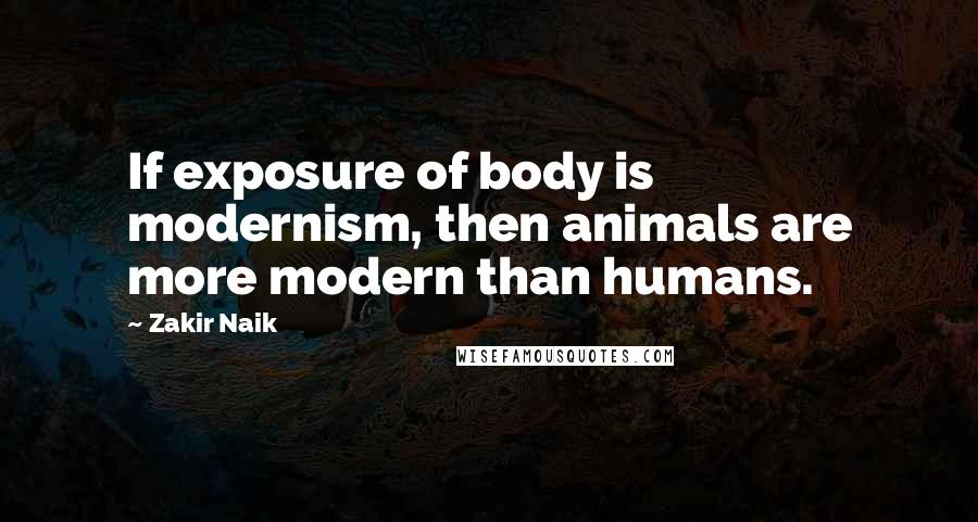 Zakir Naik Quotes: If exposure of body is modernism, then animals are more modern than humans.