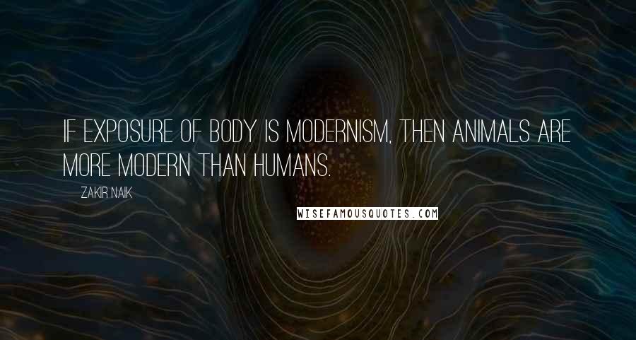 Zakir Naik Quotes: If exposure of body is modernism, then animals are more modern than humans.