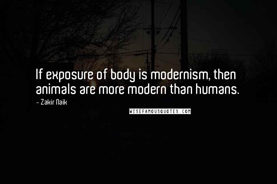 Zakir Naik Quotes: If exposure of body is modernism, then animals are more modern than humans.