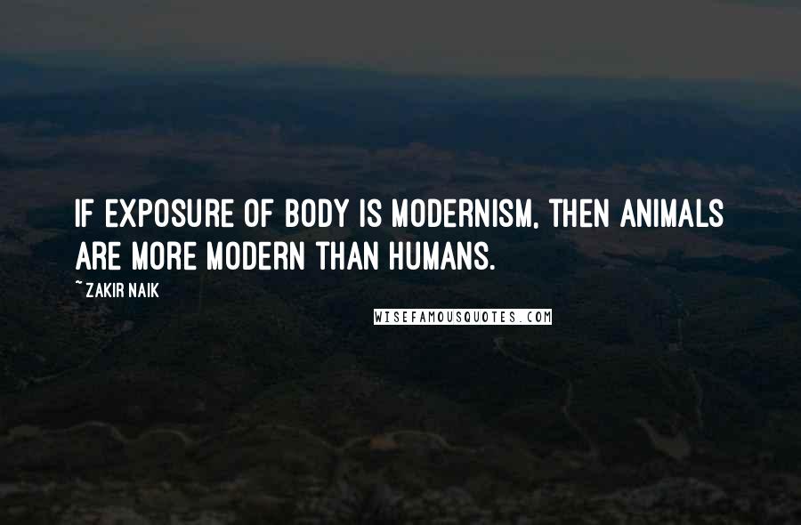 Zakir Naik Quotes: If exposure of body is modernism, then animals are more modern than humans.