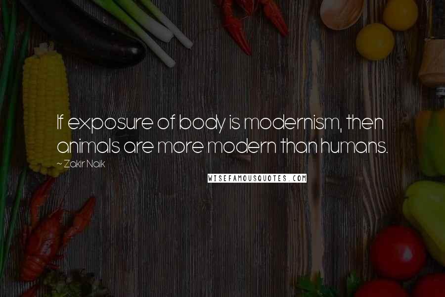 Zakir Naik Quotes: If exposure of body is modernism, then animals are more modern than humans.