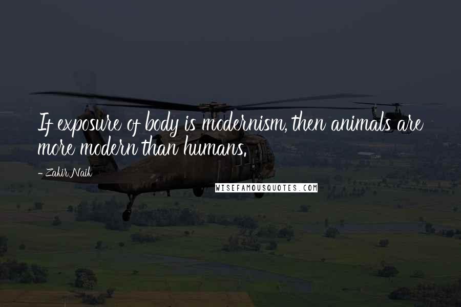 Zakir Naik Quotes: If exposure of body is modernism, then animals are more modern than humans.
