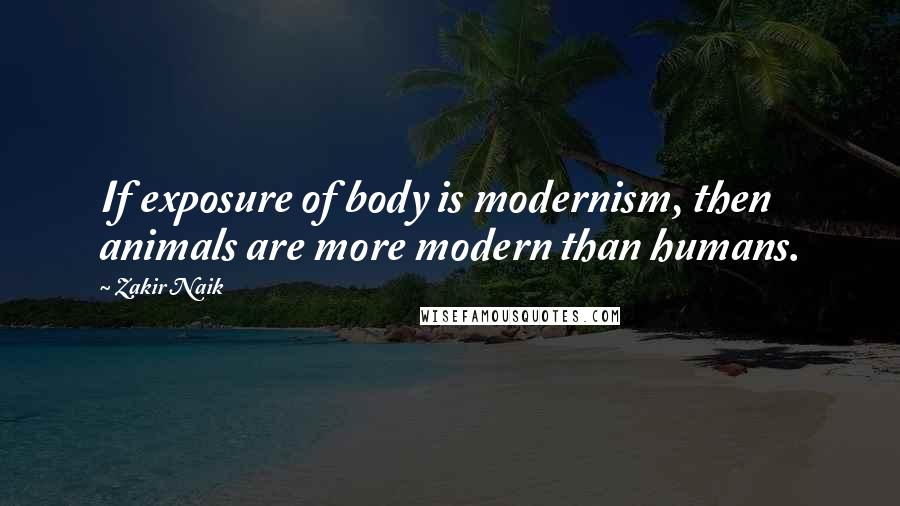 Zakir Naik Quotes: If exposure of body is modernism, then animals are more modern than humans.