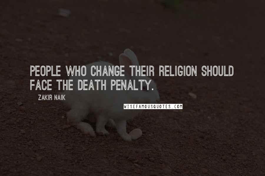 Zakir Naik Quotes: People who change their religion should face the death penalty.