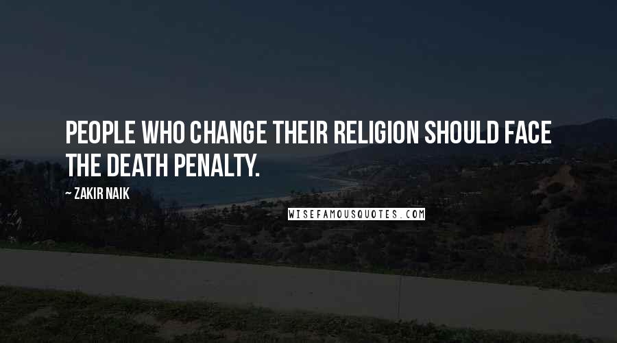 Zakir Naik Quotes: People who change their religion should face the death penalty.