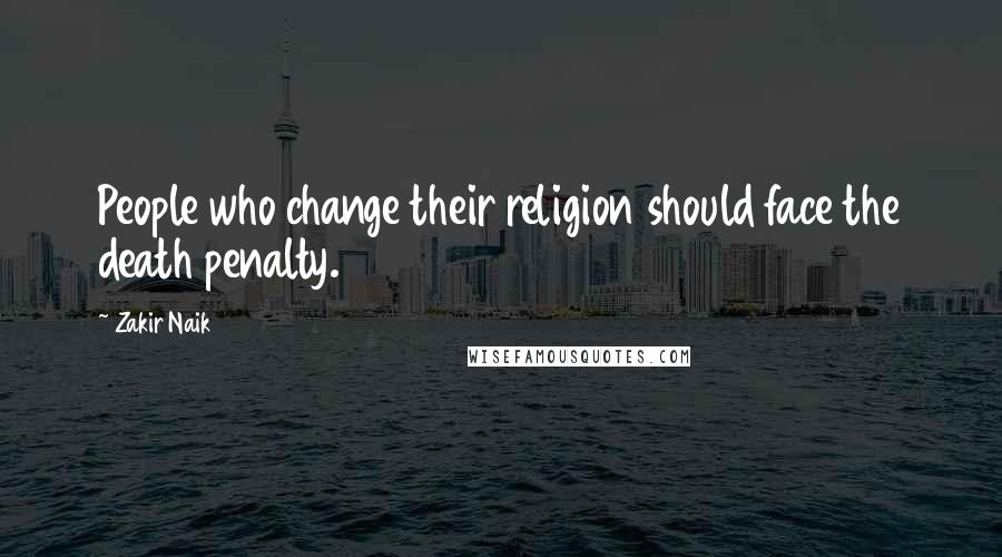 Zakir Naik Quotes: People who change their religion should face the death penalty.