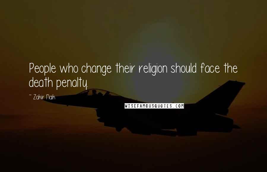 Zakir Naik Quotes: People who change their religion should face the death penalty.