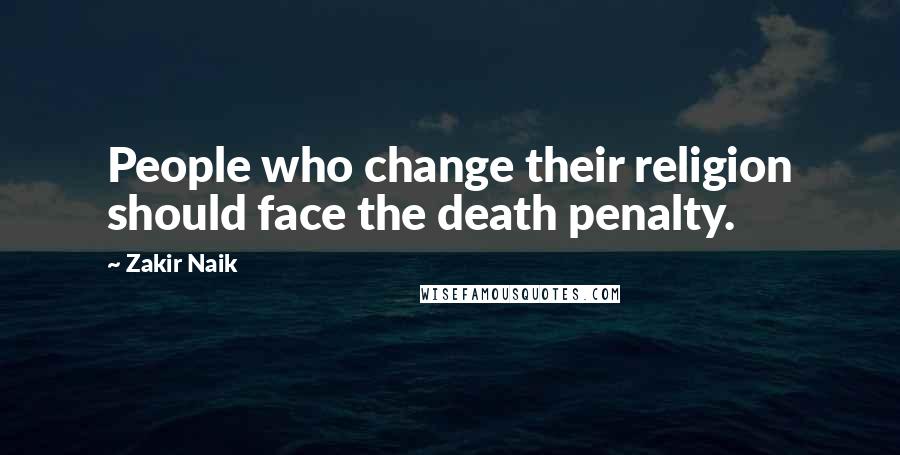 Zakir Naik Quotes: People who change their religion should face the death penalty.