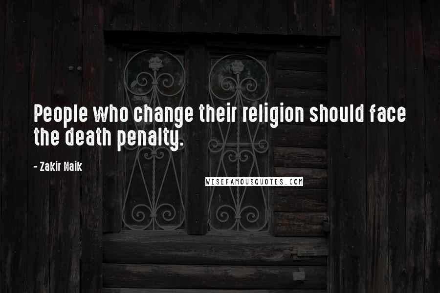 Zakir Naik Quotes: People who change their religion should face the death penalty.