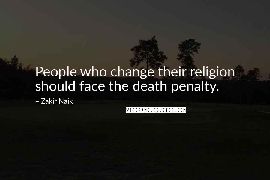 Zakir Naik Quotes: People who change their religion should face the death penalty.