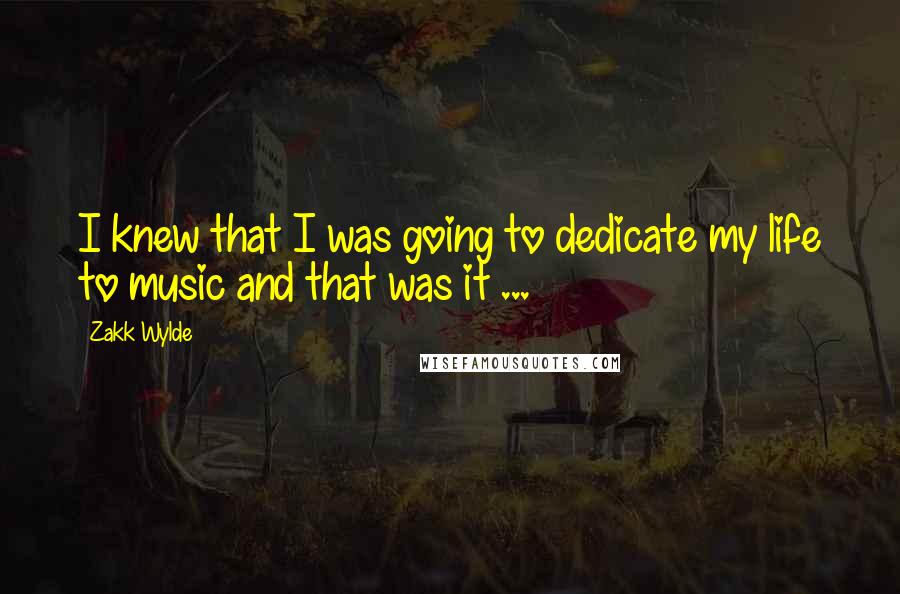 Zakk Wylde Quotes: I knew that I was going to dedicate my life to music and that was it ...