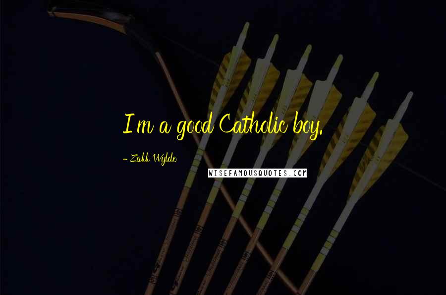 Zakk Wylde Quotes: I'm a good Catholic boy.