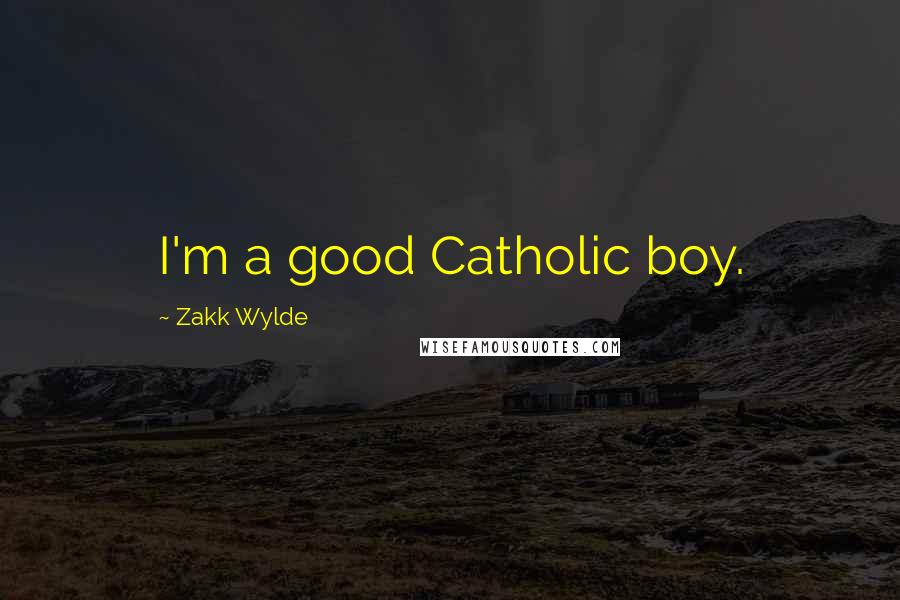 Zakk Wylde Quotes: I'm a good Catholic boy.
