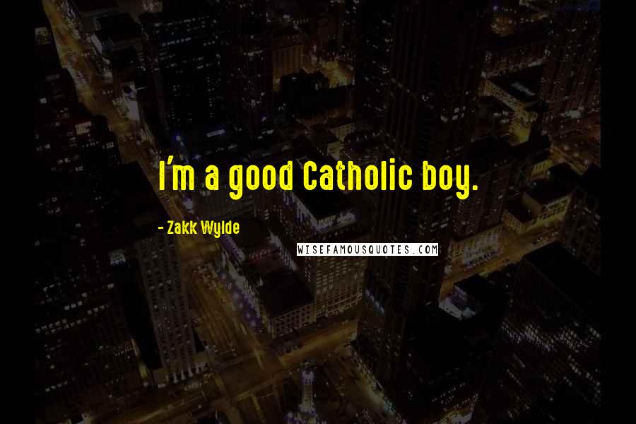 Zakk Wylde Quotes: I'm a good Catholic boy.