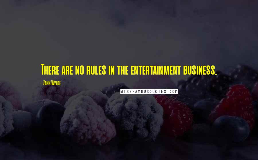 Zakk Wylde Quotes: There are no rules in the entertainment business.