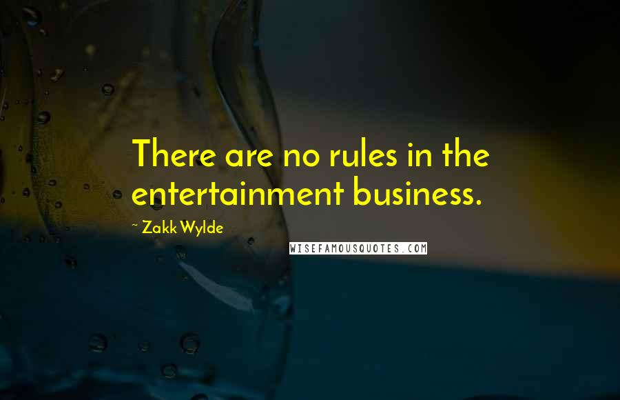 Zakk Wylde Quotes: There are no rules in the entertainment business.