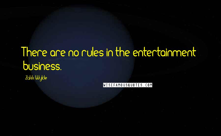 Zakk Wylde Quotes: There are no rules in the entertainment business.